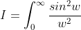 \displaystyle I = \int_0^{\infty} \frac{sin^{2}w}{w^2}